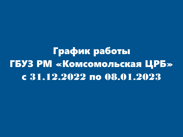 График работы ГБУЗ РМ «Комсомольская ЦРБ» с 31.12.2022 по 08.01.2023